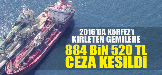 2016’da Körfez’i kirleten gemilere 884 bin 520 TL ceza kesildi