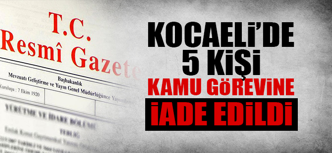 Kocaeli'de 5 kişi kamu görevine iade edildi