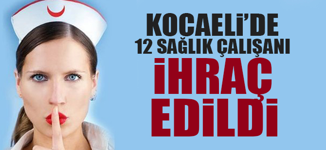 Kocaeli’de 12 sağlık çalışanı ihraç edildi