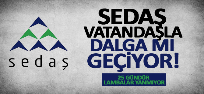 SEDAŞ Vatandaşlarla Dalga Mı Geçiyor?