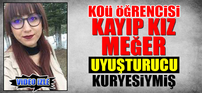 KOÜ Öğrencisi Kayıp Kız Meğer Uyuşturucu Kuryesiymiş