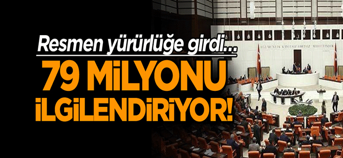 Resmen yürürlüğe girdi… 79 milyonu ilgilendiriyor!