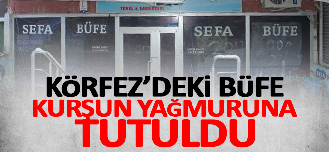 Körfez'deki büfe kurşun yağmuruna tutuldu