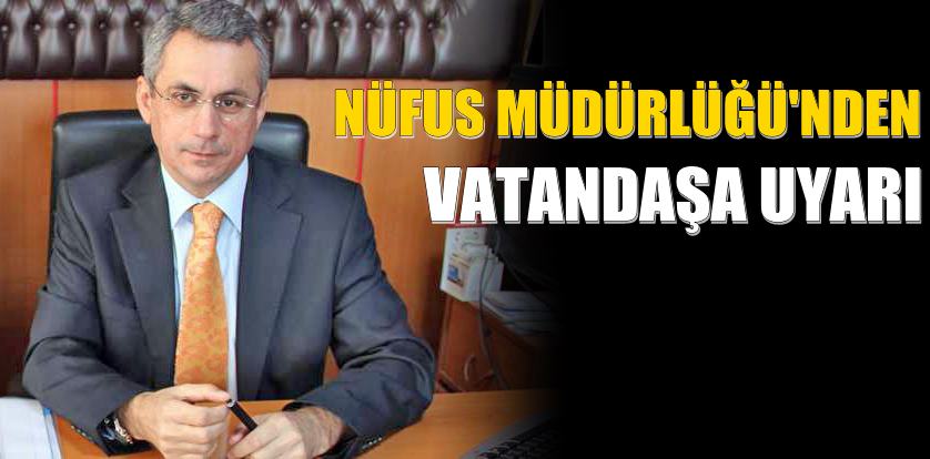 Nüfus Müdüründen vatandaşa uyarı!
