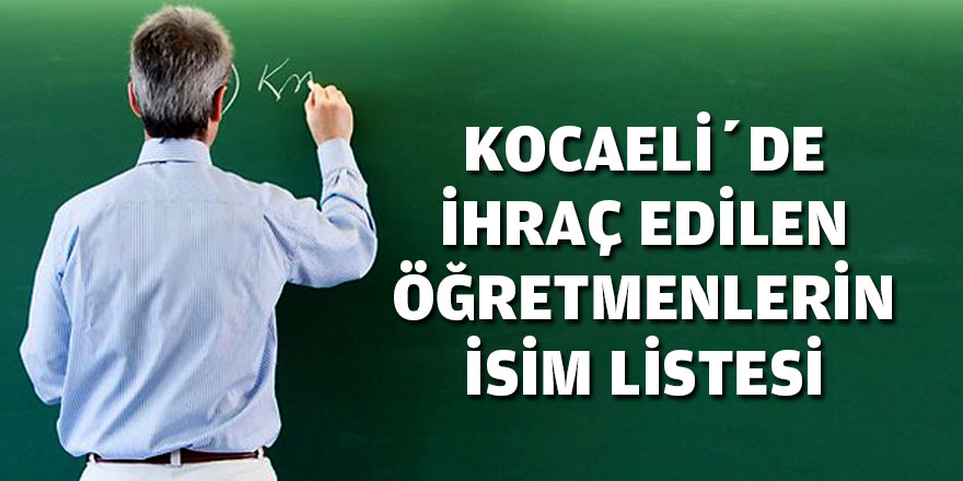 Kocaeli’de ihraç edilen öğretmenlerin isim listesi