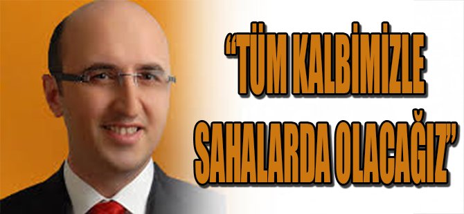 Tüm Kalbimizle Sahalarda Olacağız
