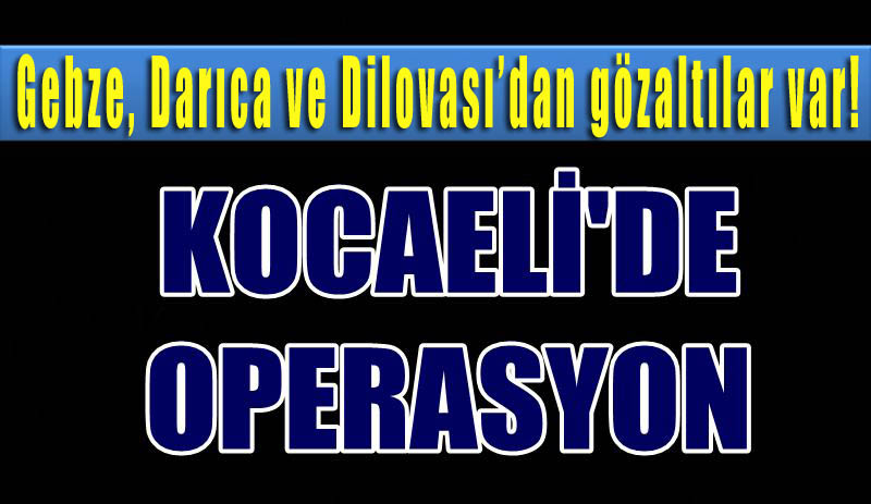 Kocaeli'de terör operasyonu!
