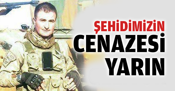 Şehidimizin cenazesi yarın!