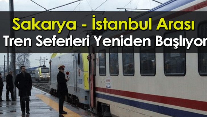 Sakarya – İstanbul arası tren seferleri yeniden başlıyor