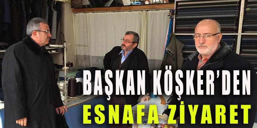 Başkan Köşker'den esnafa ziyaret