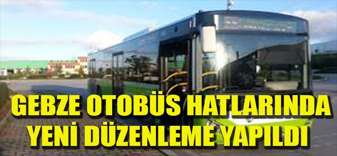 Gebze Otobüs Hatlarında Yeni Düzenleme Yapıldı