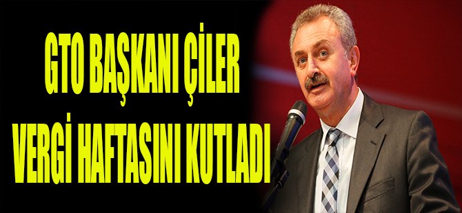 GTO Başkanı Çiler Vergi Haftasını Kutladı