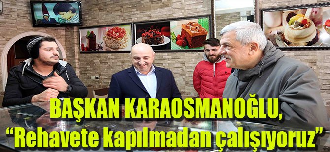 Başkan Karaosmanoğlu, “Rehavete kapılmadan çalışıyoruz”