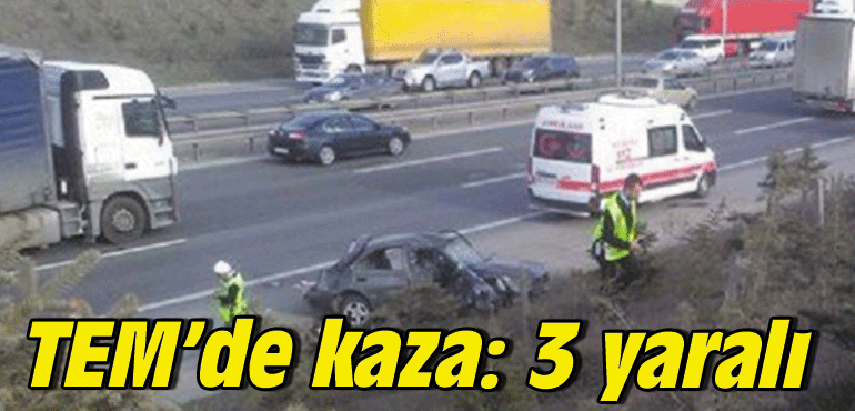 TEM’de kaza: 3 yaralı