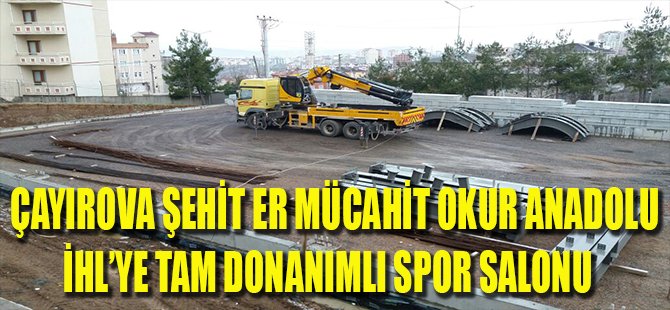 Çayırova Şehit Er Mücahit Okur Anadolu İHL’ye tam donanımlı spor salonu