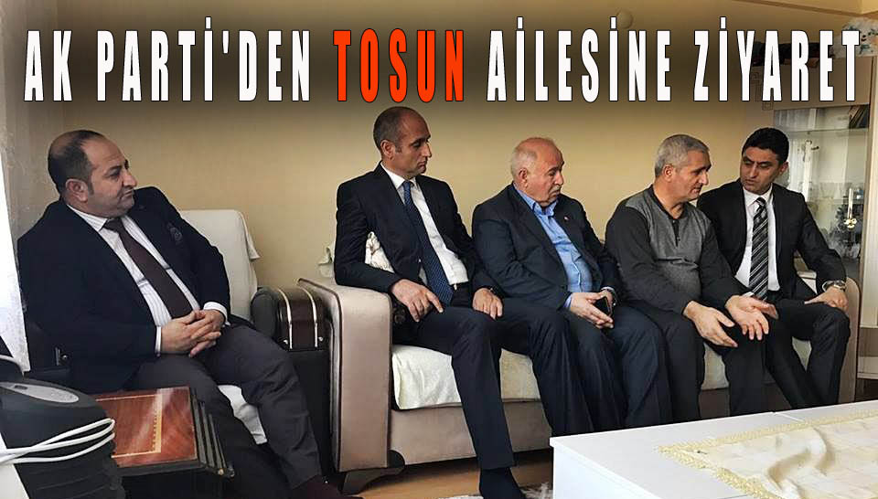 AK Parti’den Tosun ailesine ziyaret