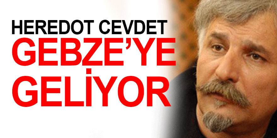 Heredot Cevdet, Gebze’ye geliyor