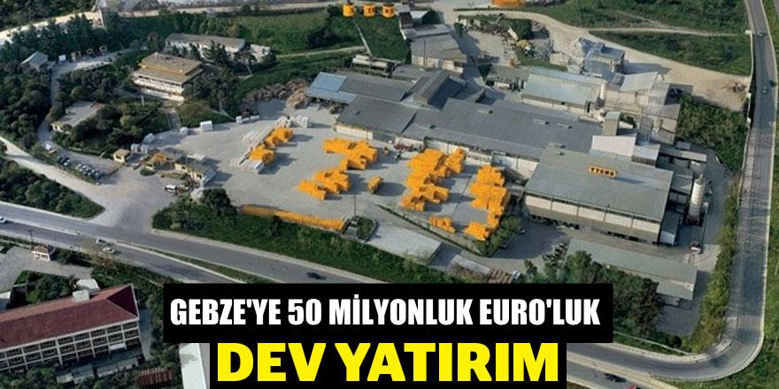 Gebze'ye 50 milyon Euro'luk dev yatırım