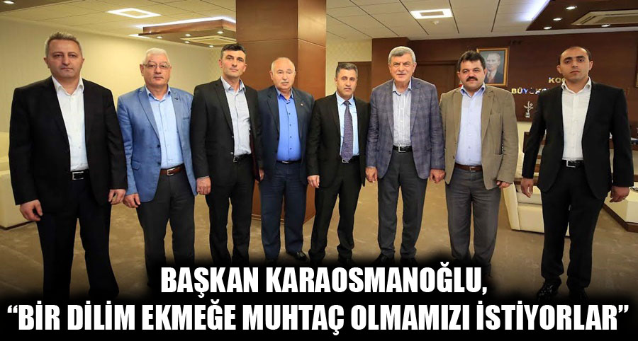 Başkan Karaosmanoğlu,  “Bir dilim ekmeğe muhtaç olmamızı istiyorlar”