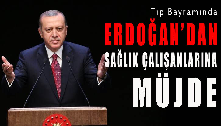 Erdoğan'dan binlerce sağlık çalışanına müjde!