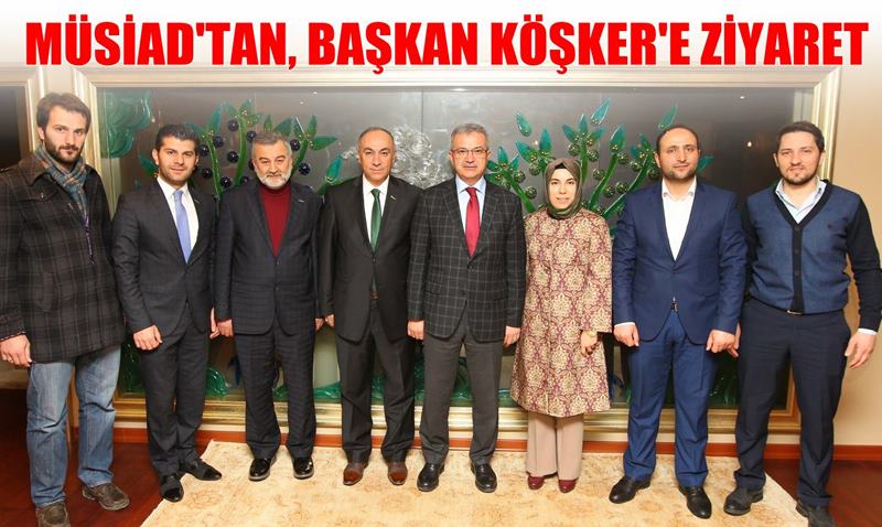 MÜSİAD’ın yeni yönetiminden Başkan Köşker’e ziyaret
