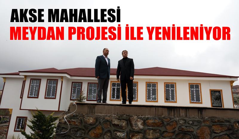 Akse Mahallesi Meydan Projesi ile Yenileniyor