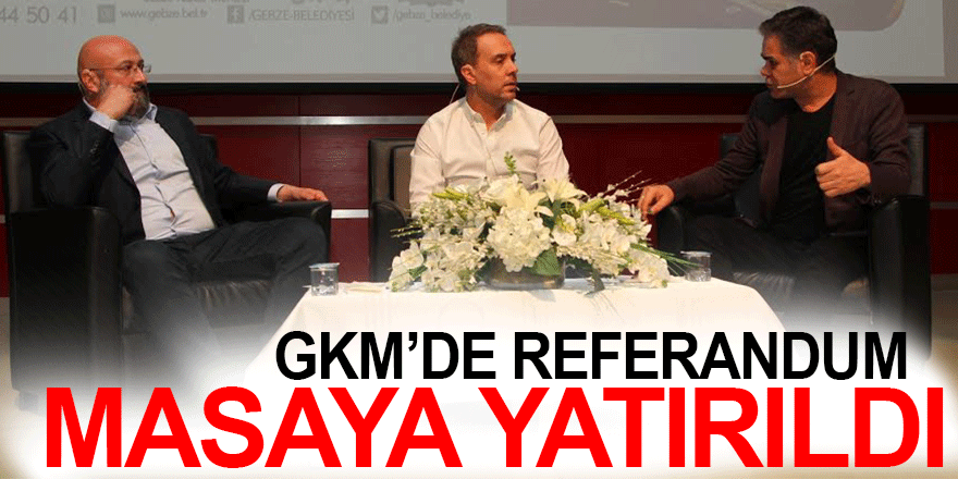 GKM’de Referandum  masaya yatırıldı