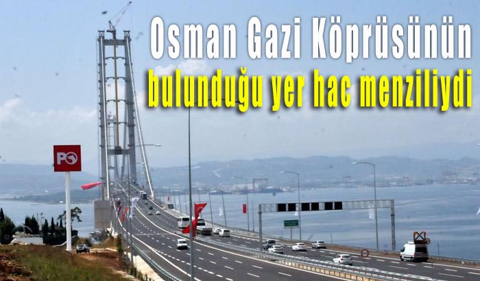 Osman Gazi Köprüsünün bulunduğu yer hac menziliydi