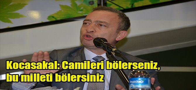 Kocasakal: Camileri bölerseniz, bu milleti bölersiniz
