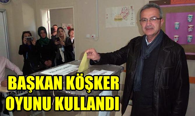 Başkan Köşker Oyunu kullandı