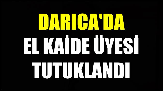 Darıca'da El Kaide üyesi tutuklandı