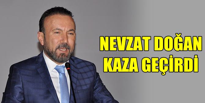 Nevzat Doğan trafik kazası geçirdi