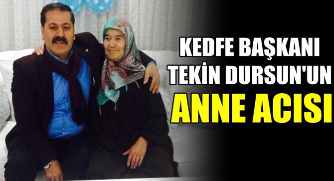 KEDFE Başkanı Tekin Dursun'un anne acısı!