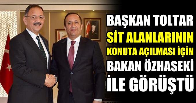 Başkan Toltar SİT alanları için Ankara’da görüşmeler yaptı