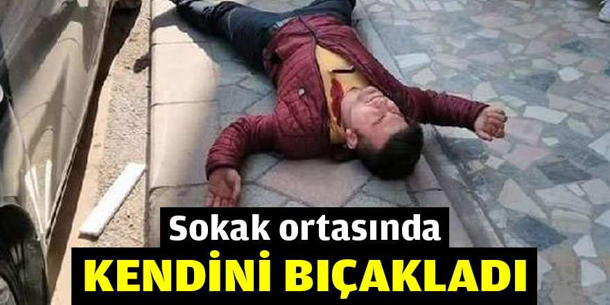 Sokak ortasında kendini bıçakladı