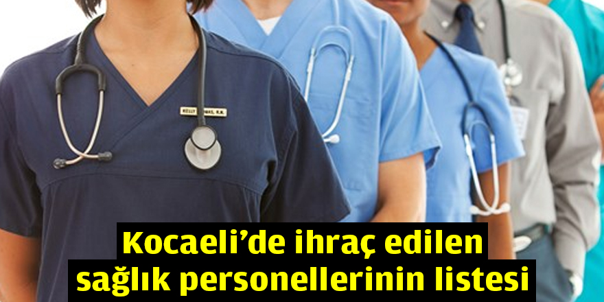 Kocaeli'de ihraç edilen sağlık personellerinin listesi