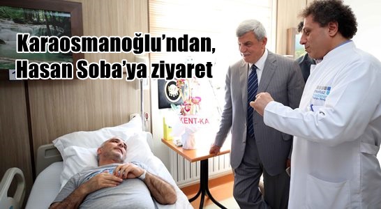 Karaosmanoğlu’ndan, Hasan Soba’ya ziyaret