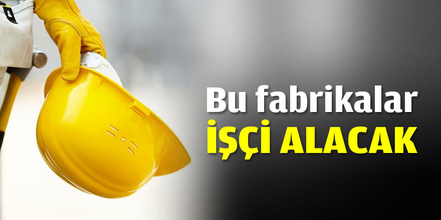 Bu fabrikalar işçi alacak