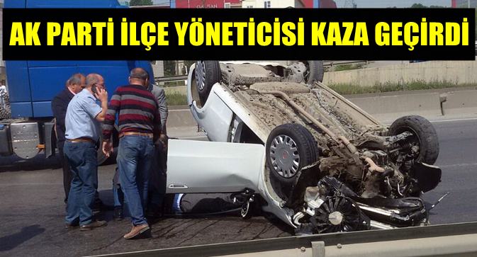 AK Parti İlçe yöneticisi kaza geçirdi