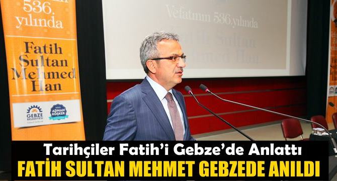 Fatih Sultan Mehmet Gebze’de Anıldı