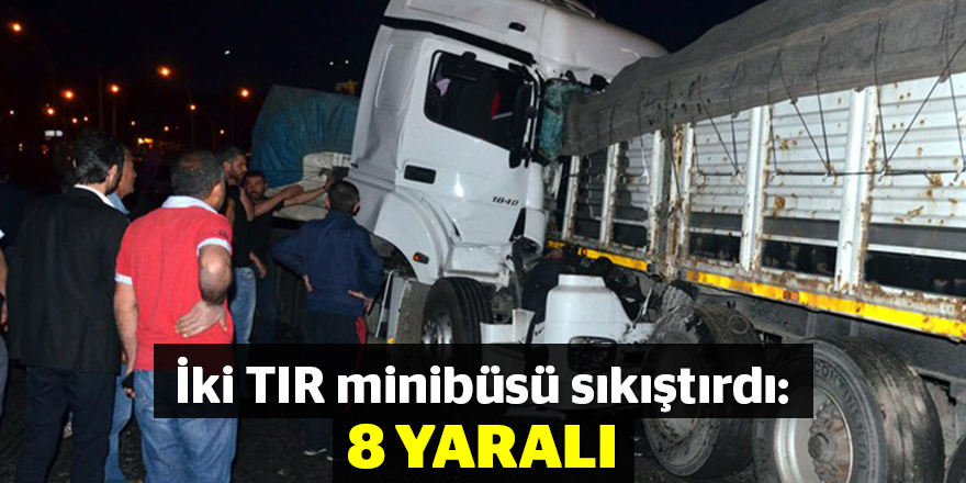 İki TIR minibüsü sıkıştırdı: 8 yaralı