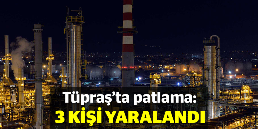 Tüpraşta patlama: Yaralılar var