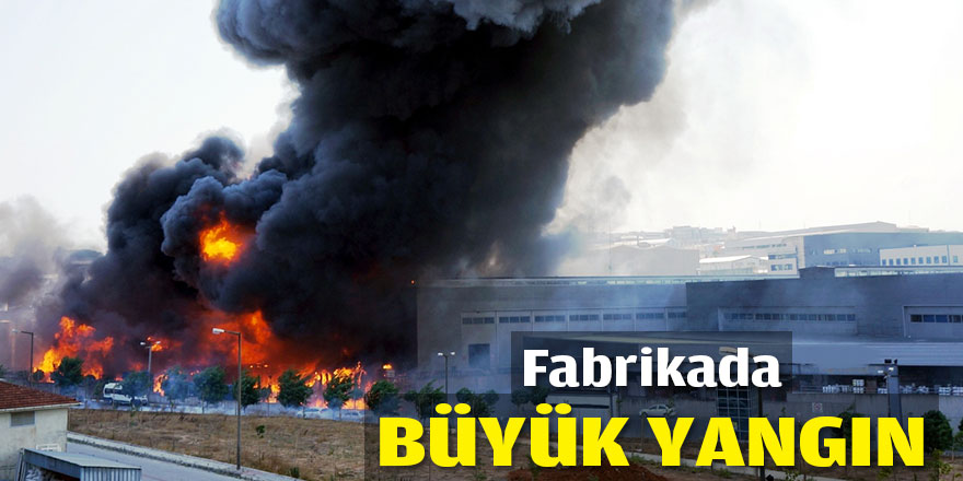 Fabrikada büyük yangın