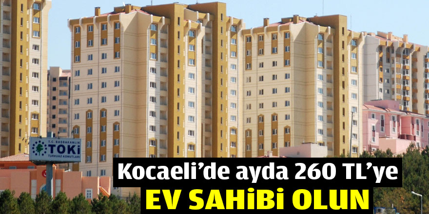 Kocaeli'de ayda 260 TL’ye ev sahibi olun