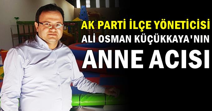 AK Parti İlçe yöneticisinin anne acısı