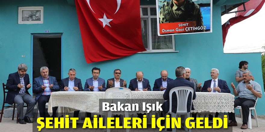 Bakan Işık şehit aileleri için geldi