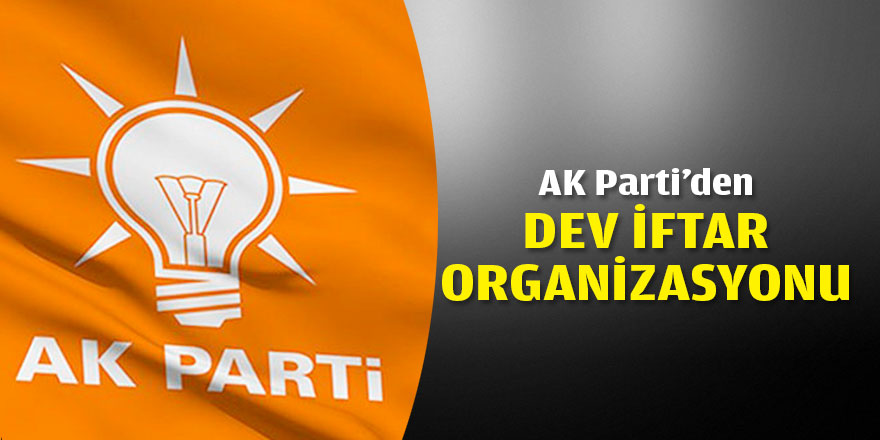AK Parti'den dev iftar organizasyonu