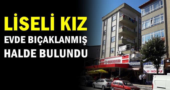 Liseli kız evde bıçaklanmış halde bulundu