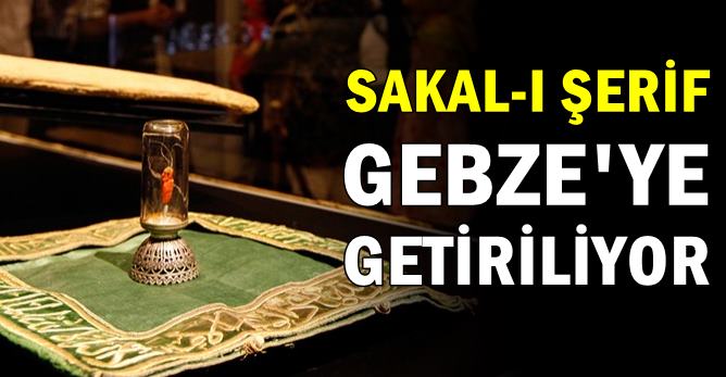 Sakal-ı Şerif Gebze'ye getiriliyor
