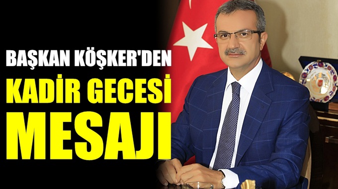 Başkan Köşker’den Kadir Gecesi Mesajı